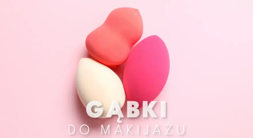Jaka gąbka do makijażu? Wybierz idealną dla siebie!