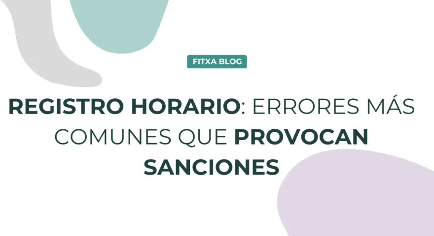 Registro horario: errores comunes que provocan sanciones. Evita multas con una hoja de registro de jornada laboral impecable.