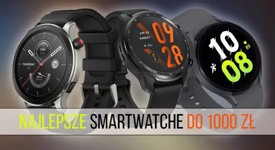 Ranking smartwatch do 1000 zł: najlepsze modele, które warto mieć