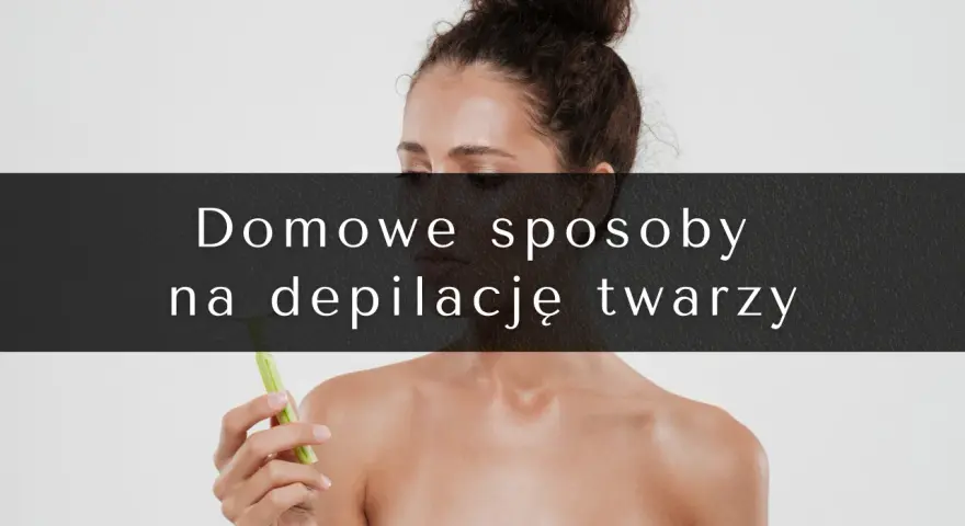 Kobieta z włosami upiętymi w kok trzyma maszynkę. Tekst na zdjęciu: "Domowe sposoby na depilację twarzy".