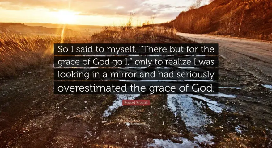 Sunset over a rugged landscape with the quote: "So I said to myself, 'There but for the grace of God go I,' only to realize I was looking in a mirror and had seriously overestimated the grace of God.