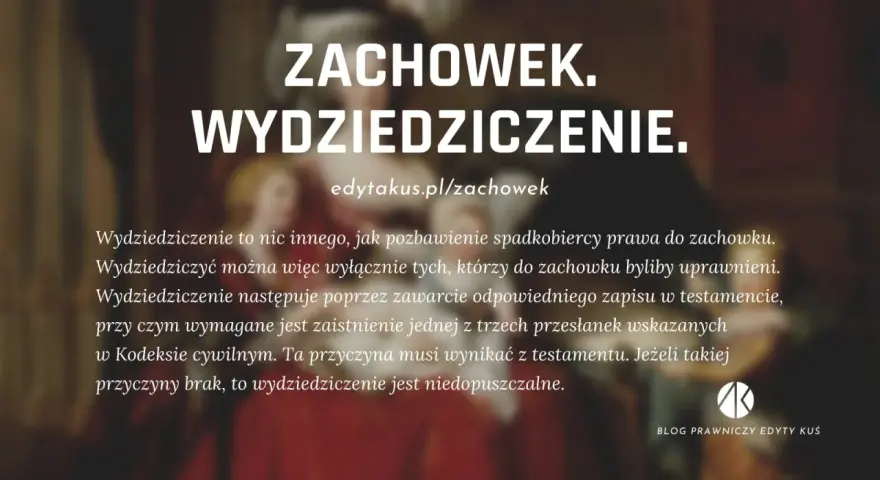 Wydziedziczenie a zachowek: pozbawienie spadkobiercy prawa do zachowku. Wymaga testamentu i uzasadnionej przyczyny.