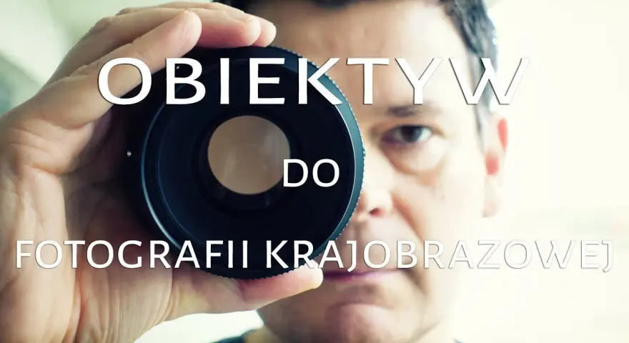 Jaki obiektyw do krajobrazów? Odkryj najlepsze modele dla Ciebie