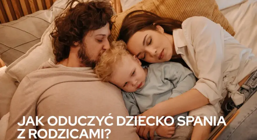 Jak odzwyczaić dziecko od spania z rodzicami? Empatyczny poradnik.