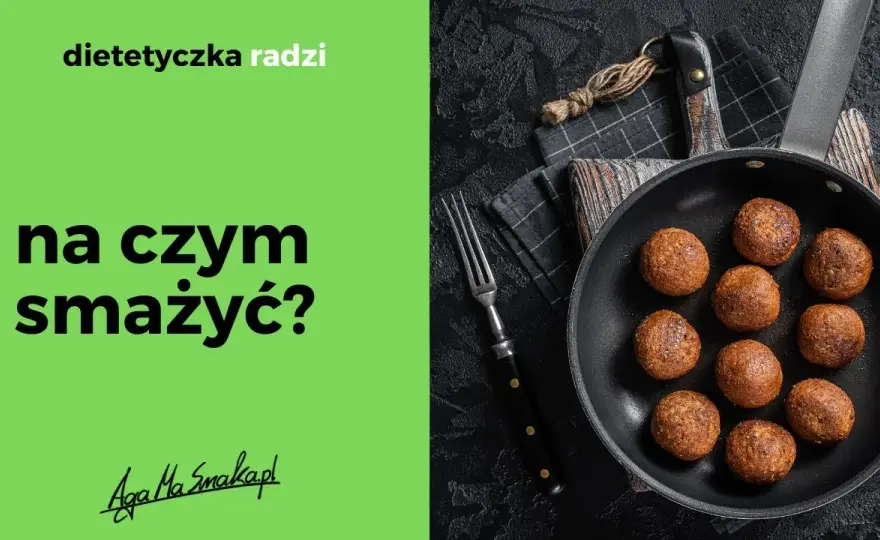 Na czym smażyć dietetycznie, aby uniknąć niezdrowych tłuszczów?