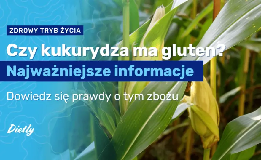 Kukurydza bez glutenu? Tak, ale uważaj na to! Poradnik