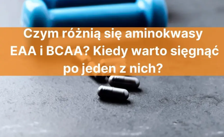 EAA czy BCAA - Co wybrać? Prawda o aminokwasach
