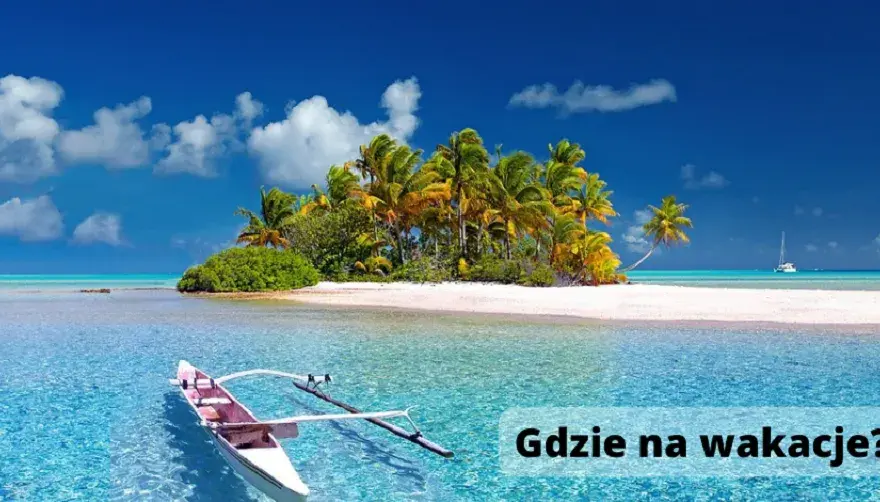 Gdzie polecieć na wakacje? Sprawdź najlepsze kierunki na każdą kieszeń i preferencje