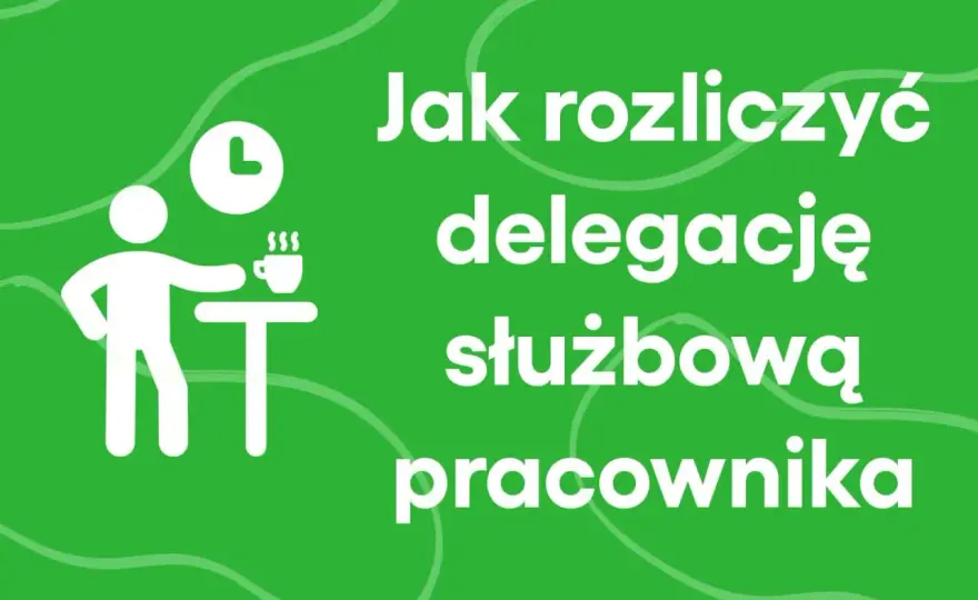Delegacja służbowa - jak rozliczyć diety i uniknąć błędów?