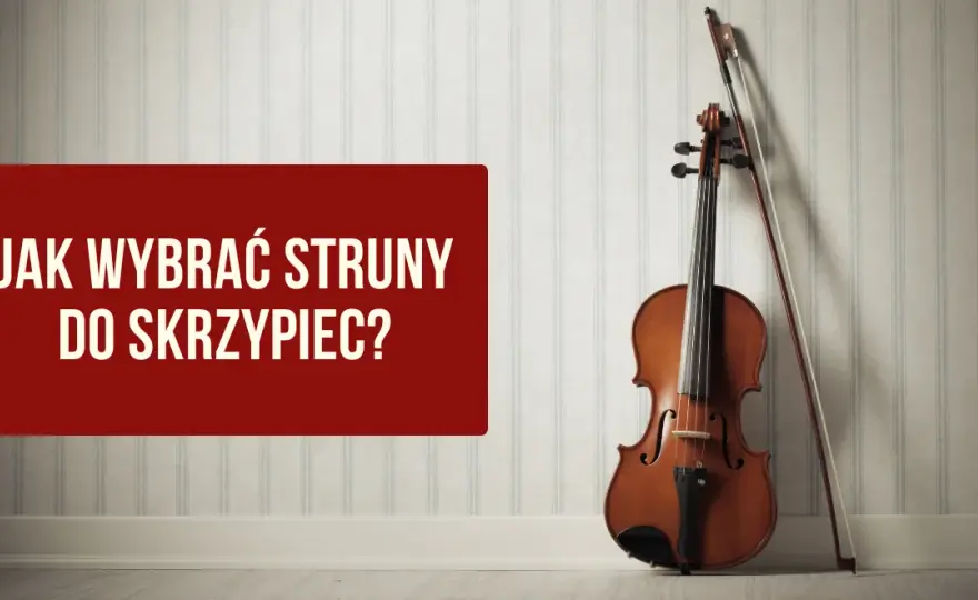 Jakie struny do skrzypiec wybrać, aby uniknąć złego brzmienia?