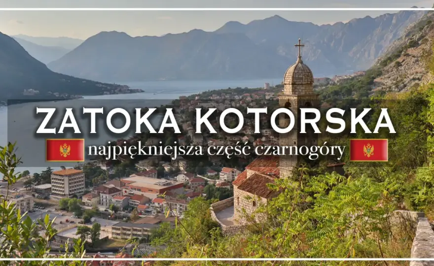 Boka Kotorska - Plan podróży, co zobaczyć i jak uniknąć błędów