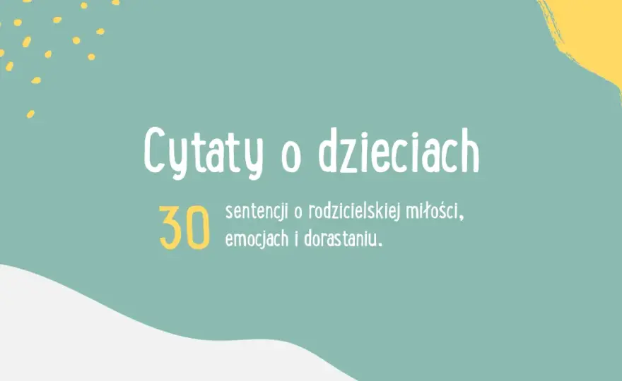 Sentymentalne cytaty o dzieciach które rosną zbyt szybko - wzruszające myśli