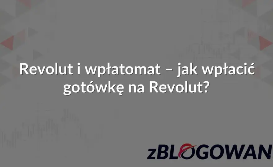 Wpłata gotówki na Revolut - Co działa teraz?