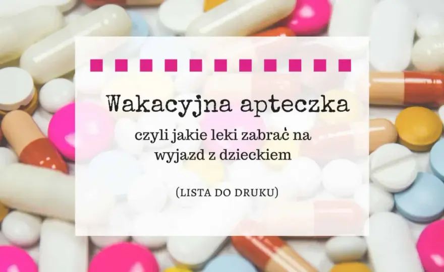 Jakie lekarstwa na wakacje z dzieckiem? Kompletna lista na 2023