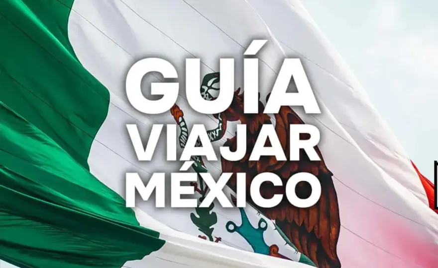 Viajar a México - Guía completa para planificar tu ruta perfecta
