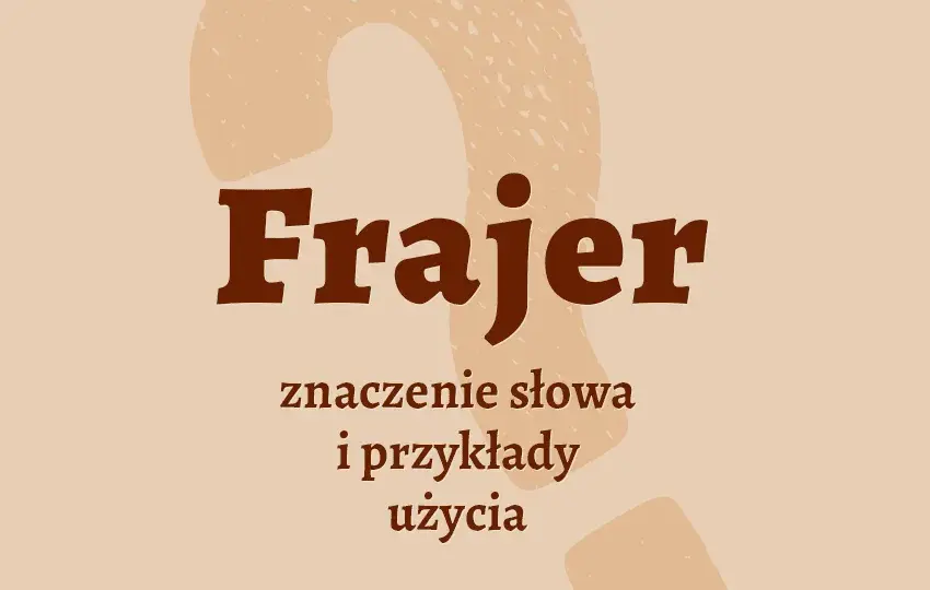 Kim jest frajer? Znaczenie i użycie popularnego slangu w Polsce