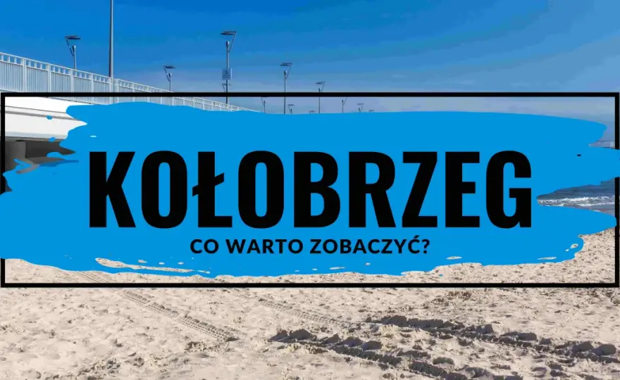 Gdzie jest Kołobrzeg? Odkryj jego wyjątkowe położenie i atrakcje