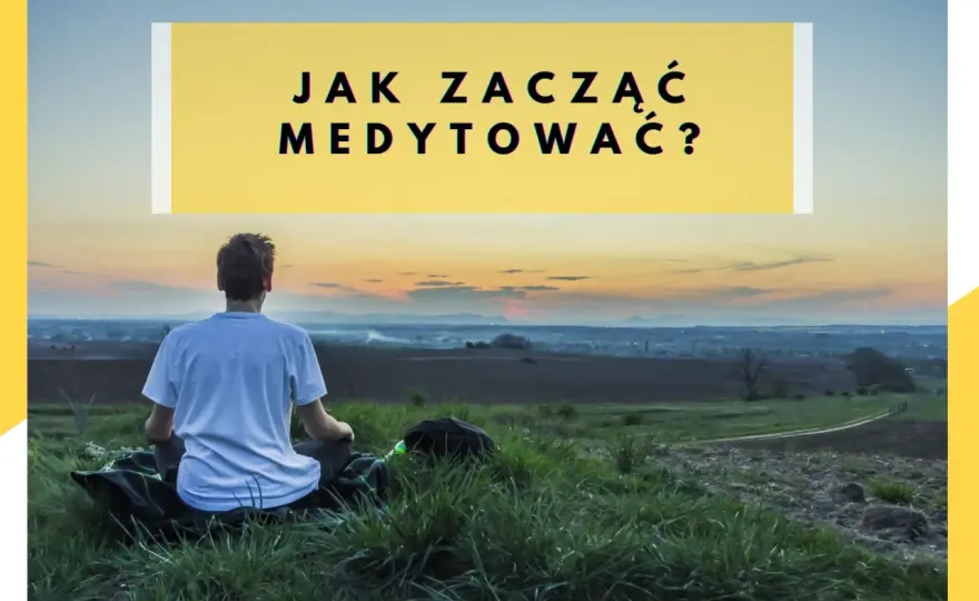 Medytacja - Co to jest i jak zacząć? Prosty przewodnik