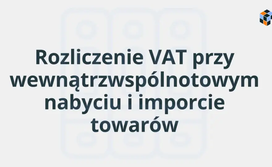 Obowiązek podatkowy przy WNT - kiedy rozliczyć VAT?