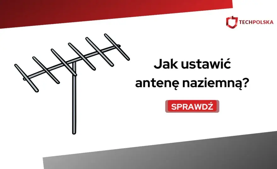 Ustawienie anteny naziemnej - Praktyczny poradnik bez zgadywania
