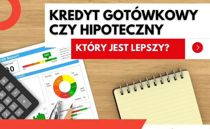 Kredyt gotówkowy czy hipoteczny - Co wybrać? Porównanie i porady