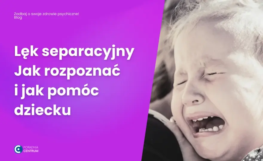 Lęk separacyjny u niemowląt: Zrozum i pomóż swojemu dziecku
