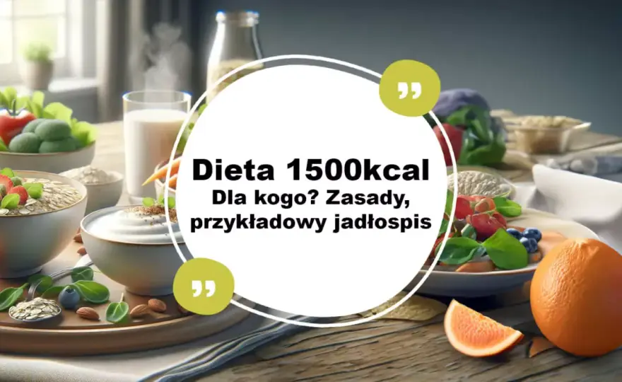 Dieta 1500 kcal - jak schudnąć bez głodu? Zasady i jadłospis