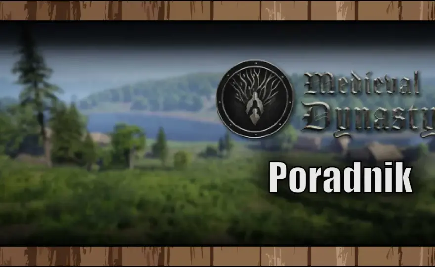 Medieval Dynasty poradnik - Jak zacząć i nie popełnić błędów?