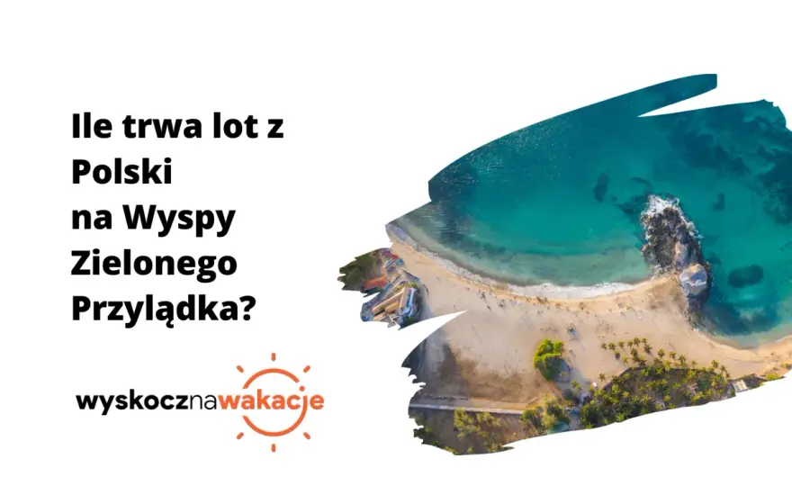 Jak długo trwa lot na wyspę Zielonego Przylądka z Polski?