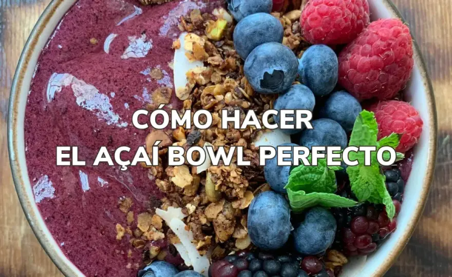 Açaí bowl saludable - cómo hacerlo bien y no convertirlo en postre