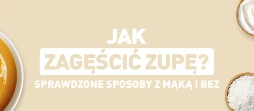 Jak zaprawić zupę, aby uzyskać idealną konsystencję i smak
