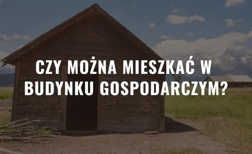 Czy można mieszkać w budynku gospodarczym? Oto prawda o legalności
