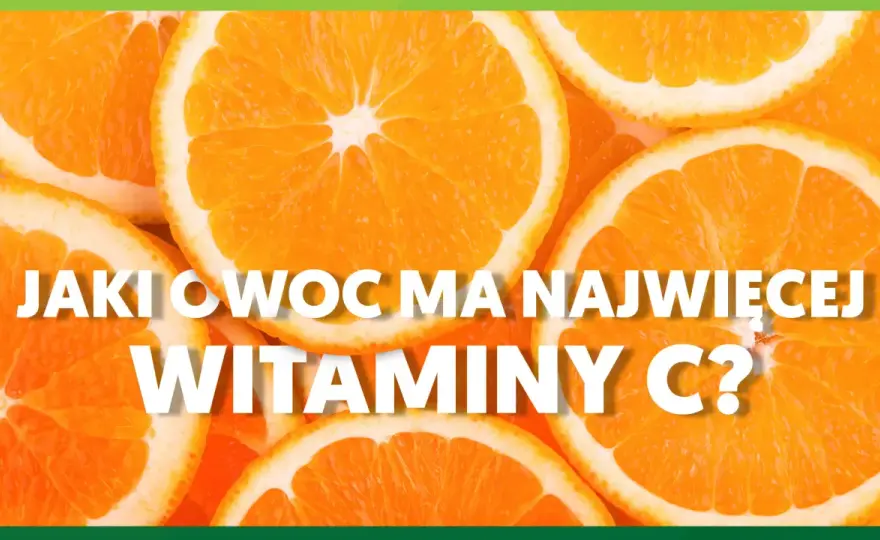 Jaki owoc ma najwięcej witaminy C? Ranking i praktyczne porady