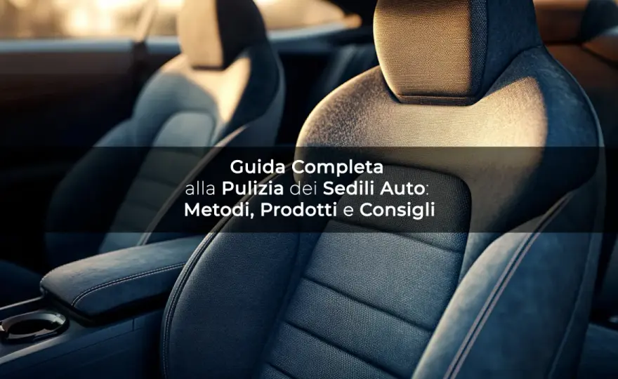 Pulire interni auto - Guida completa per un abitacolo perfetto