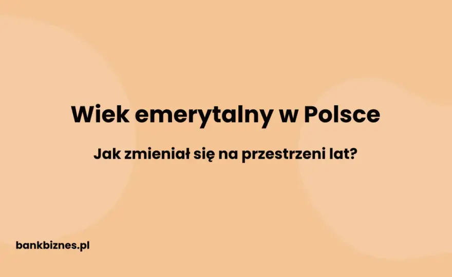Wiek emerytalny w Polsce - historia zmian i Twoja emerytura