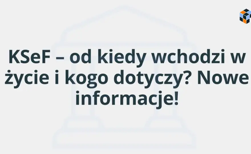 KSeF dla kogo jest obowiązkowy i kto może jeszcze poczekać?