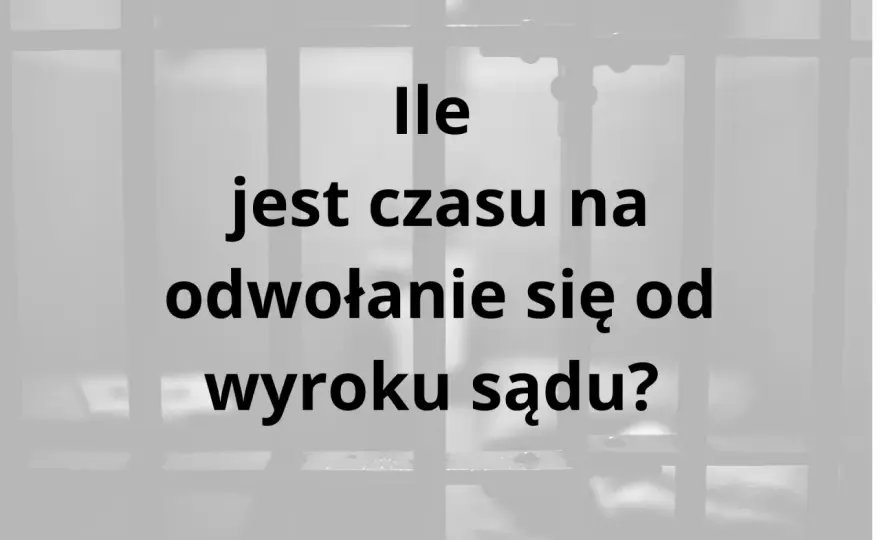 Ile masz czasu na apelację od wyroku? Kluczowe terminy