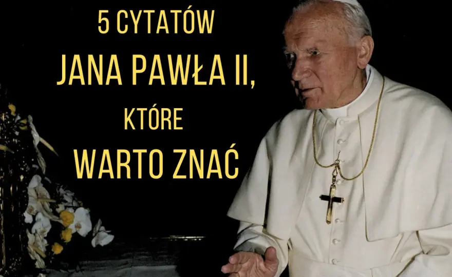 Najmocniejsze cytaty Jana Pawła II z krótkim komentarzem