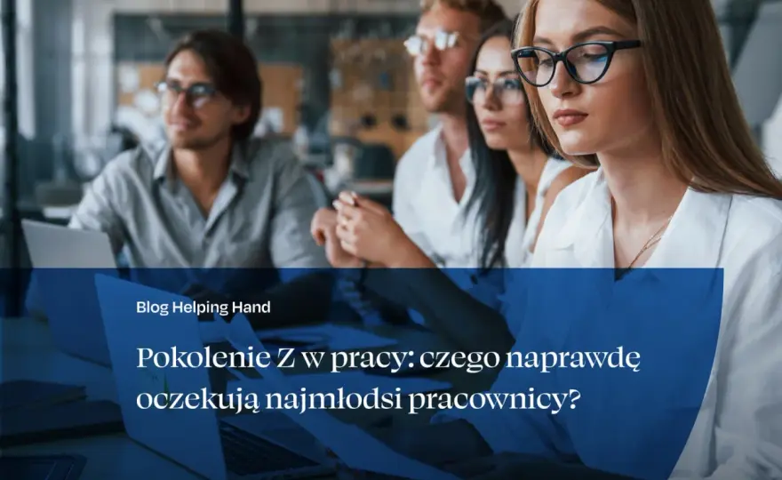 Pokolenie Z w pracy - Czego naprawdę oczekują?