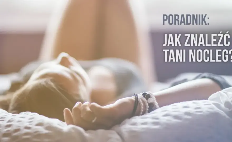 Jak znaleźć tani nocleg? Poradnik eksperta, by nie przepłacać.
