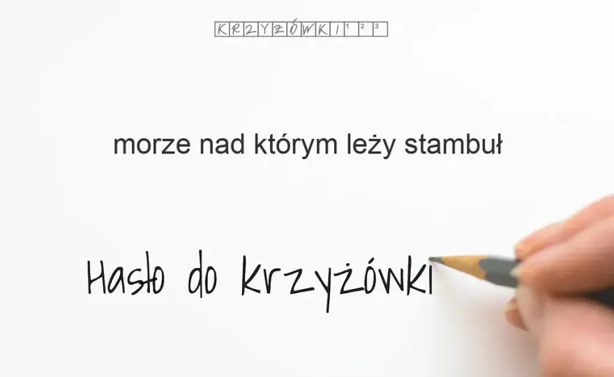 Morze nad którym leży Stambuł - odpowiedź na krzyżówkę i ciekawostki