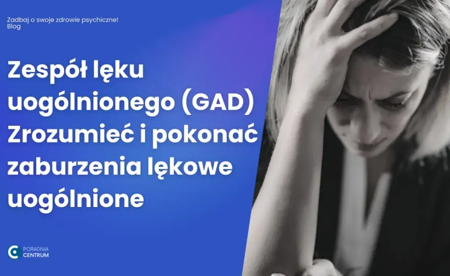 Lęk uogólniony (GAD): Rozpoznaj objawy i odzyskaj spokój ducha