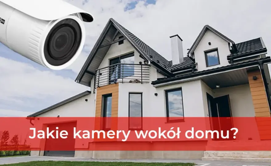 Monitoring zewnętrzny domu - Jak wybrać i zaplanować kamery?