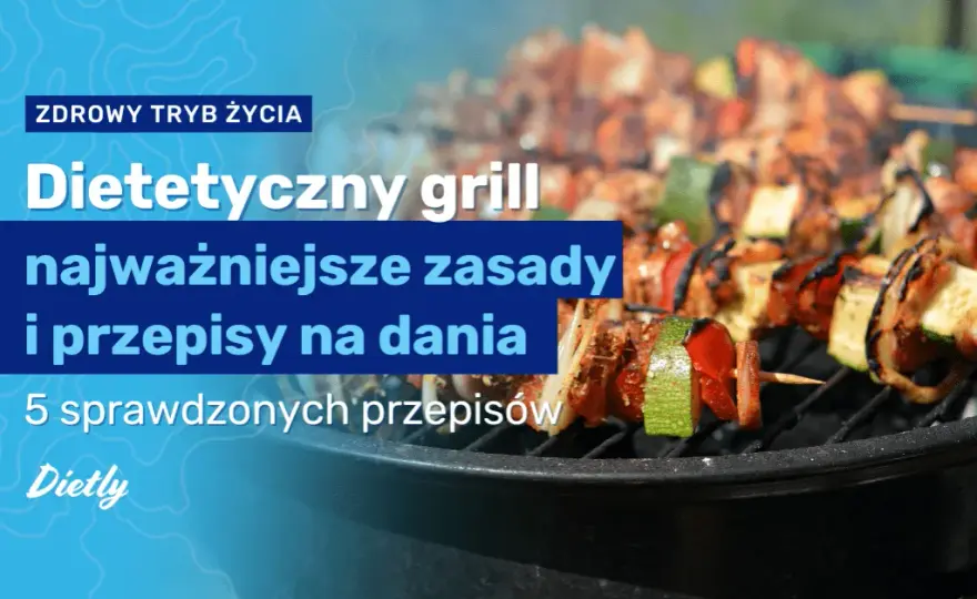 Co na grilla dietetycznego? Zdrowe przepisy i porady na lato
