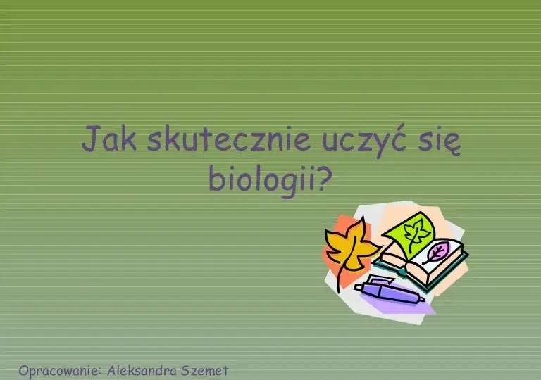 Jak szybko nauczyć się biologii? Skuteczne metody na opanowanie materiału w krótkim czasie