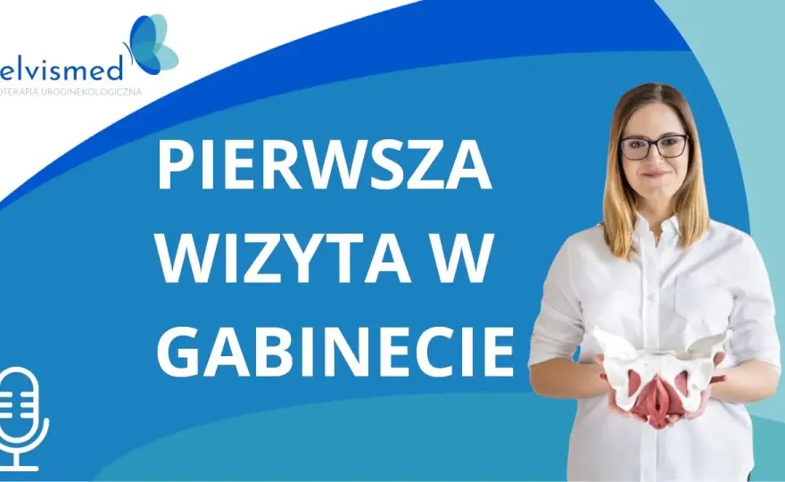 Fizjoterapeuta uroginekologiczny: 1. wizyta krok po kroku i bez stresu