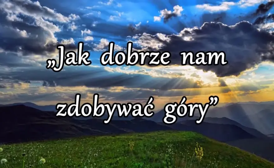 Jak dobrze nam zdobywać góry - odkryj emocje i przygodę w piosence