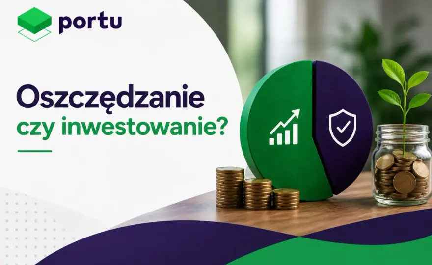 Oszczędzanie a inwestowanie - kiedy trzymać, a kiedy pomnażać?