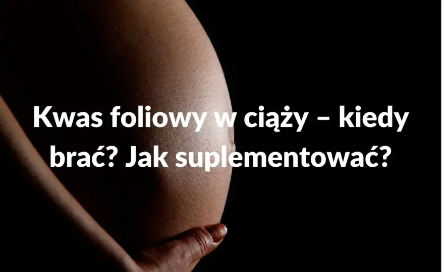 Kwas foliowy w ciąży: Do kiedy brać? Rekomendacje PTGiP 2024