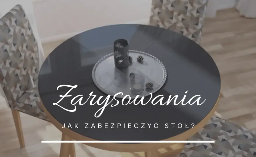 Jak zabezpieczyć stół przed zarysowaniem? Skuteczne metody i porady